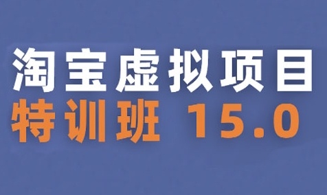 淘宝虚拟项目特训班15.0(更新2025)，适合新手或兼职操作，实现稳定收益-一起网赚吧