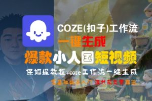 COZE(扣子)工作流一键生成爆款小人国短视频,保姆级教程,零基础快速入门-一起网赚吧