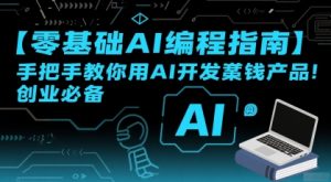 【零基础AI编程指南】手把手教你用AI开发賺钱产品！创业必备-一起网赚吧