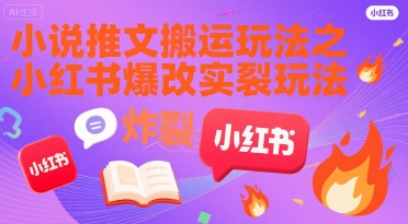 小说推文搬运玩法之小红书，小红书爆改实长炸裂玩法-一起网赚吧