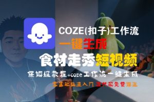 COZE(扣子)工作流一键生成食材走秀短视频，保姆级教程，零基础快速入门-一起网赚吧