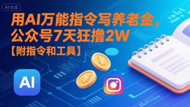 用AI万能指令写养老金，公众号7天狂撸2W【附指令和工具】-一起网赚吧