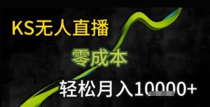 KS无人直播25年最新玩法，只需一部手机，轻松月入1W+【揭秘】-一起网赚吧