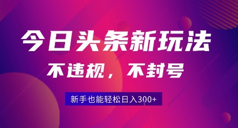 2025今日头条原创玩法5.0，不违规不封号，零门槛新手跟着做也能日入3张+-一起网赚吧
