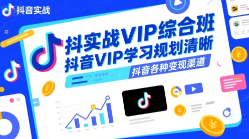 抖音实战VIP综合班，抖音VIP学习规划请晰抖音各种变现渠道-一起网赚吧