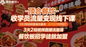 顶合餐饮-收学员流量变现线下课,3天2短视频直播流量课,餐饮板招学徒放加盟-一起网赚吧