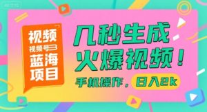 视频号蓝海项目，几秒生成火爆视频，手机操作，日入2k【揭秘】-一起网赚吧
