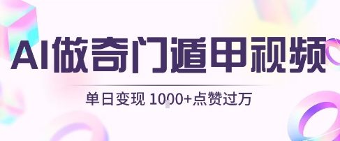 用AI制作奇门遁甲视频，单日变现1k+，条条点赞过万-一起网赚吧