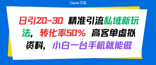 日引 20-30 精准引流私域新玩法，转化率50% 高客单虚拟资料，小白一台手机就能做-一起网赚吧