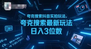 夸克搜索抖音实拍玩法，夸克搜索最新玩法日入3位数-一起网赚吧