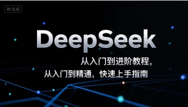 DeepSeek从入门到进阶教程，从入门到精通，快速上手指南-一起网赚吧