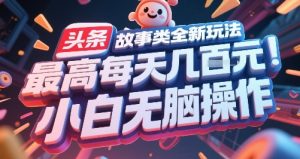 头条故事类全新玩法，最高每天几张，小白无脑操作-一起网赚吧