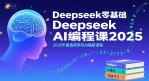 Deepseek零基础AI编程课2025,2025年最值得学的AI编程课程-一起网赚吧