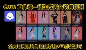 Coze工作流一键生成爆款AI美女跳舞视频，0基础1分钟一键生成视频，全自动剪辑，解放双手，效率暴增-一起网赚吧