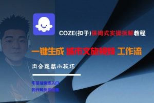 COZE(扣子)保姆式实操拆解教程，一键生成城市文旅视频工作流，内含隐藏小技巧-一起网赚吧