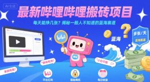 最新哔哩哔哩上B站搬砖项目，每天能挣几张？揭秘一般人不知道的蓝海赛道-一起网赚吧