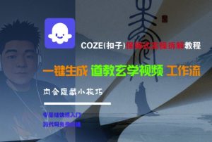 COZE(扣子)保姆式实操拆解教程，一键生成道教玄学视频工作流，内含隐藏小技巧-一起网赚吧
