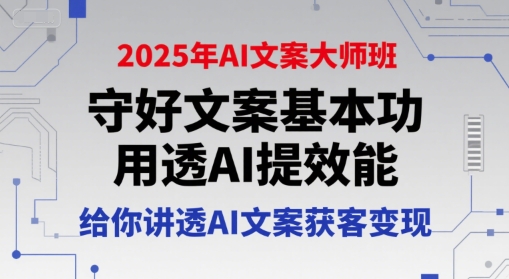 2025年AI文案大师班，守好文案基本功，用透AI提效能，给你讲透AI文案获客变现-一起网赚吧