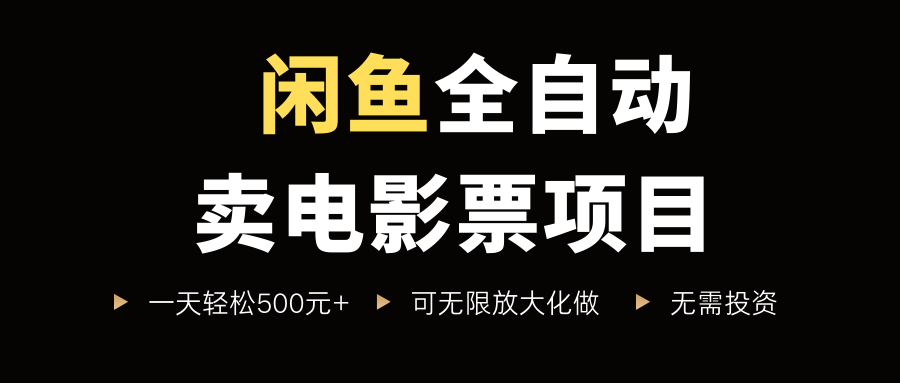 闲鱼全自动卖电影票项目，一单5元-30米，新手一天轻松5张+，无脑操作，零投入【揭秘】-一起网赚吧