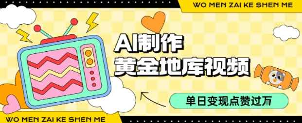 用AI制作黄金地库视频，单日变现1k+，条条点赞过W-一起网赚吧
