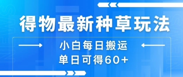 得物最新种草玩法，小白每日搬运单日可得60+-一起网赚吧