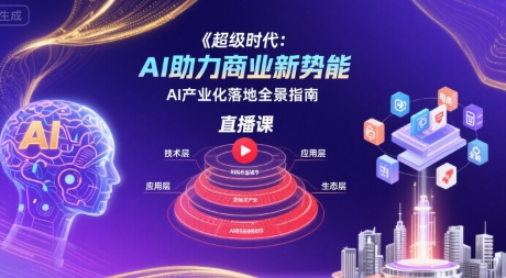 超级时代：AI助力商业新势能直播课，AI产业化落地全景指南-一起网赚吧