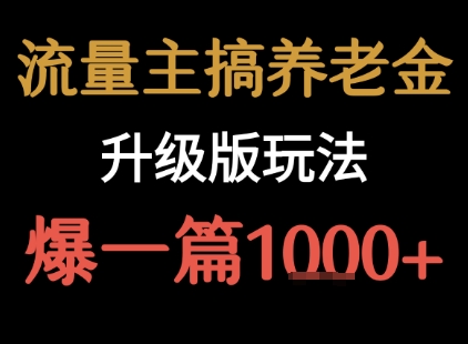 流量主之养老金升级版玩法  爆一篇收益1k+-一起网赚吧
