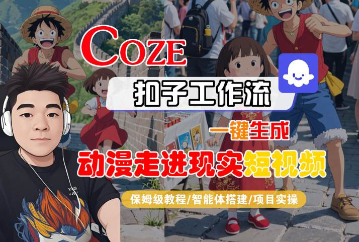 COZE扣子工作流一键生成，动漫走进现实短视频，保姆级教程-智能体搭建-项目实操-一起网赚吧