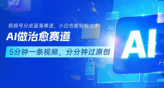 用AI做治愈赛道，结合视频号分成计划，小白也能轻松上手-一起网赚吧