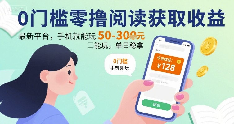 0门槛零撸阅读获取收益：最新平台，手机就能玩，单日稳拿 50-3张 【揭秘】-一起网赚吧
