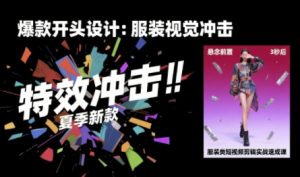 服装类短视频剪辑实战速成课，30天掌握算法适配剪辑术，完播率提升25%-一起网赚吧