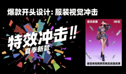 服装类短视频剪辑实战速成课，30天掌握算法适配剪辑术，完播率提升25%-一起网赚吧
