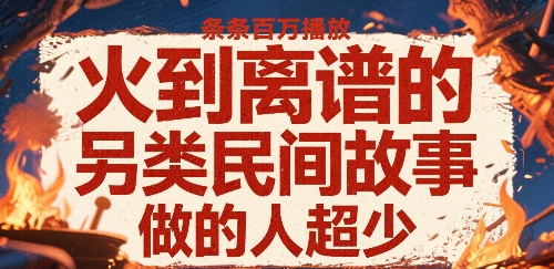 火到离谱的另类民间故事，条条百W播放，做的人超少-一起网赚吧