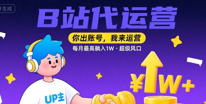 【B站代运营 】你出账号，我来运营，每月最高躺入1W，超级风口【揭秘】-一起网赚吧