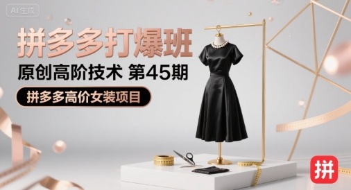 拼多多打爆班原创高阶技术第45期，拼多多高价女装项目-一起网赚吧