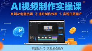 Ai视频制作实操课，解决创意枯竭、效率低下痛点，实现日更量产可持续变现-一起网赚吧