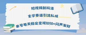 短视频新玩法玄学赛道引流私域单号每天稳定变现1k+闷声发财-一起网赚吧