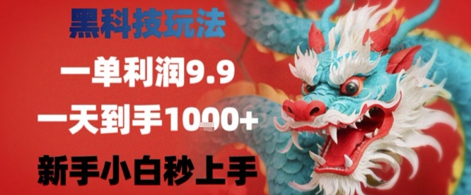 黑科技一单利润9.9米，一天轻松四位数项目，不挑人，小白也可轻松上手【揭秘】-一起网赚吧