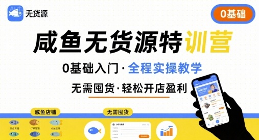 无货源特训营，0基础带你玩转咸鱼无货源-一起网赚吧
