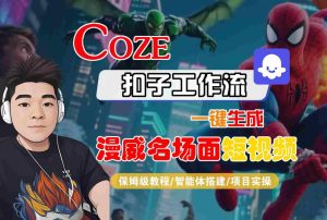 COZE扣子工作流一键生成漫威名场面短视频，保姆级教程-智能体搭建-项目实操-一起网赚吧