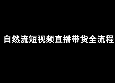 自然流短视频直播带货全流程-抖音电商教程-一起网赚吧