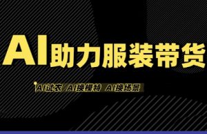 AI助力服装带货，不出镜、不买样品、不搭建场地、不拍摄，一个人在家就能做服装达人带货-一起网赚吧