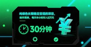 纯绿色长期稳定变现的项目，制作简单，每天半小时月入过1W-一起网赚吧