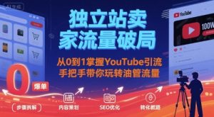独立站卖家流量破局：从0到1掌握YouTube引流，手把手带你玩转油管流量-一起网赚吧