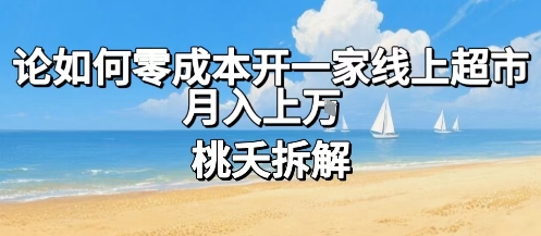 论如何零成本开一家线上超市，月入上W-一起网赚吧