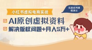 借助AI操作小红书虚拟电商，解决资料版权问题，新手轻松月入1W+-一起网赚吧