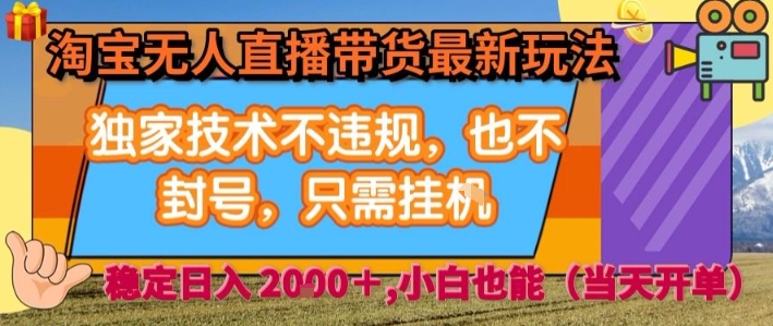 淘宝无人直播带货最新玩法，独家技术不违规，也不封号，全自动运行，只需挂着，  稳定日入2k【揭秘】-一起网赚吧