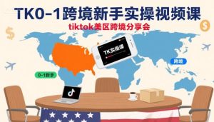 TK0-1跨境新手实操视频课，tiktok美区跨境分享会-一起网赚吧