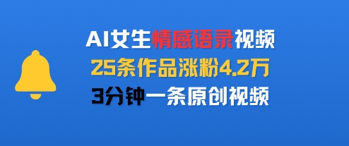 AI女生情感语录视频，25条作品涨粉4.2W，3分钟一条原创视频-一起网赚吧