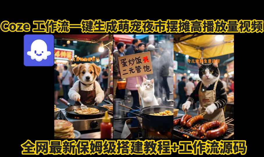 coze工作流一键生成萌宠夜市摆摊AI高赞高播放量视频保姆级拆解教程-一起网赚吧